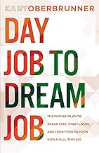 Day Job to Dream Job: The Proven Plan to Break Free, Start Living, and Turn Your Passion into a Full-Time Gig By Kary Oberbrunner