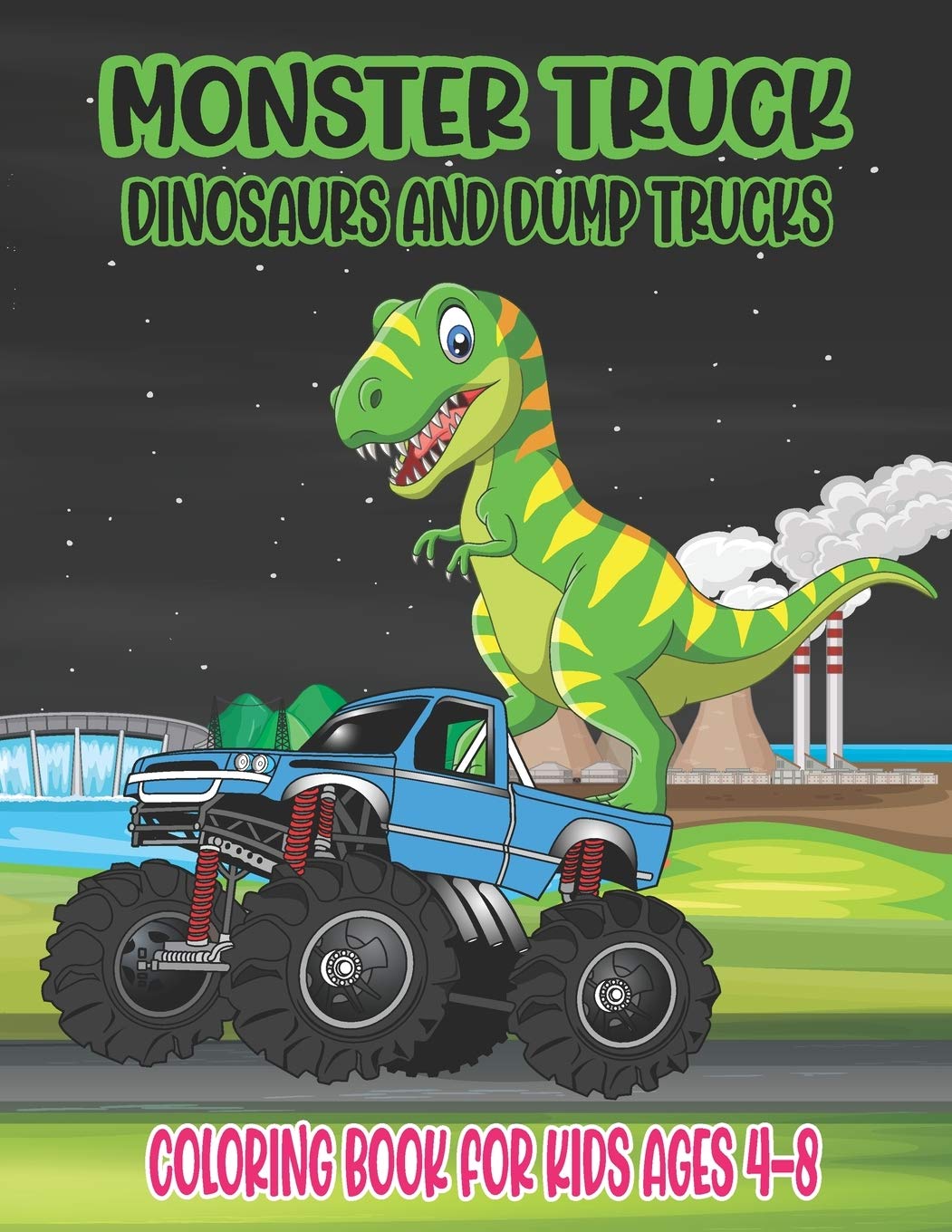Monster Truck, Dinosaurs, and Dump Trucks Coloring Book for Kids Ages 4-8: Cute and Fun Monster Truck, Dinosaur and Dump Truck Coloring Book for Kids ... Gift Idea for This Halloween Thanksgiving Day