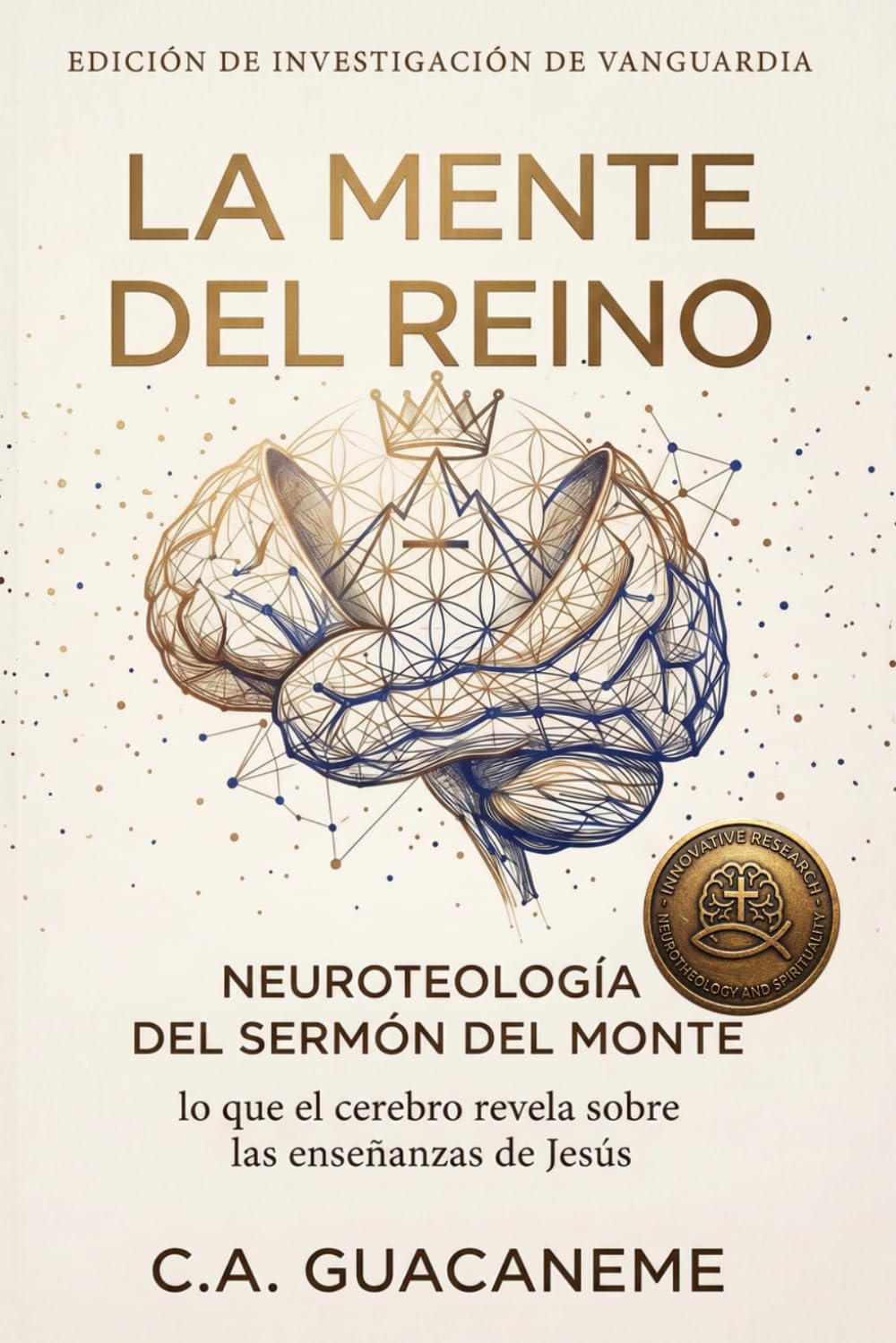 LA MENTE DEL REINO: NEUROTEOLOGÍA DEL SERMÓN DEL MONTE: LO QUE EL CEREBRO REVELA SOBRE LAS ENSEÑANZAS DE JESÚS (Neuroteología del Sistema Nervioso)