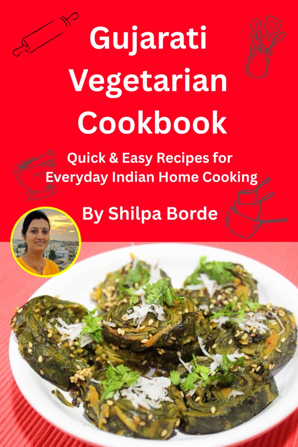 Gujarati Vegetarian Cookbook: Quick & Easy Appetizers, Shaak, Dal & Rice Recipes for Everyday Indian Home Cooking (Gujarati Rasoi : Easy Gujarati Recipes at Home)