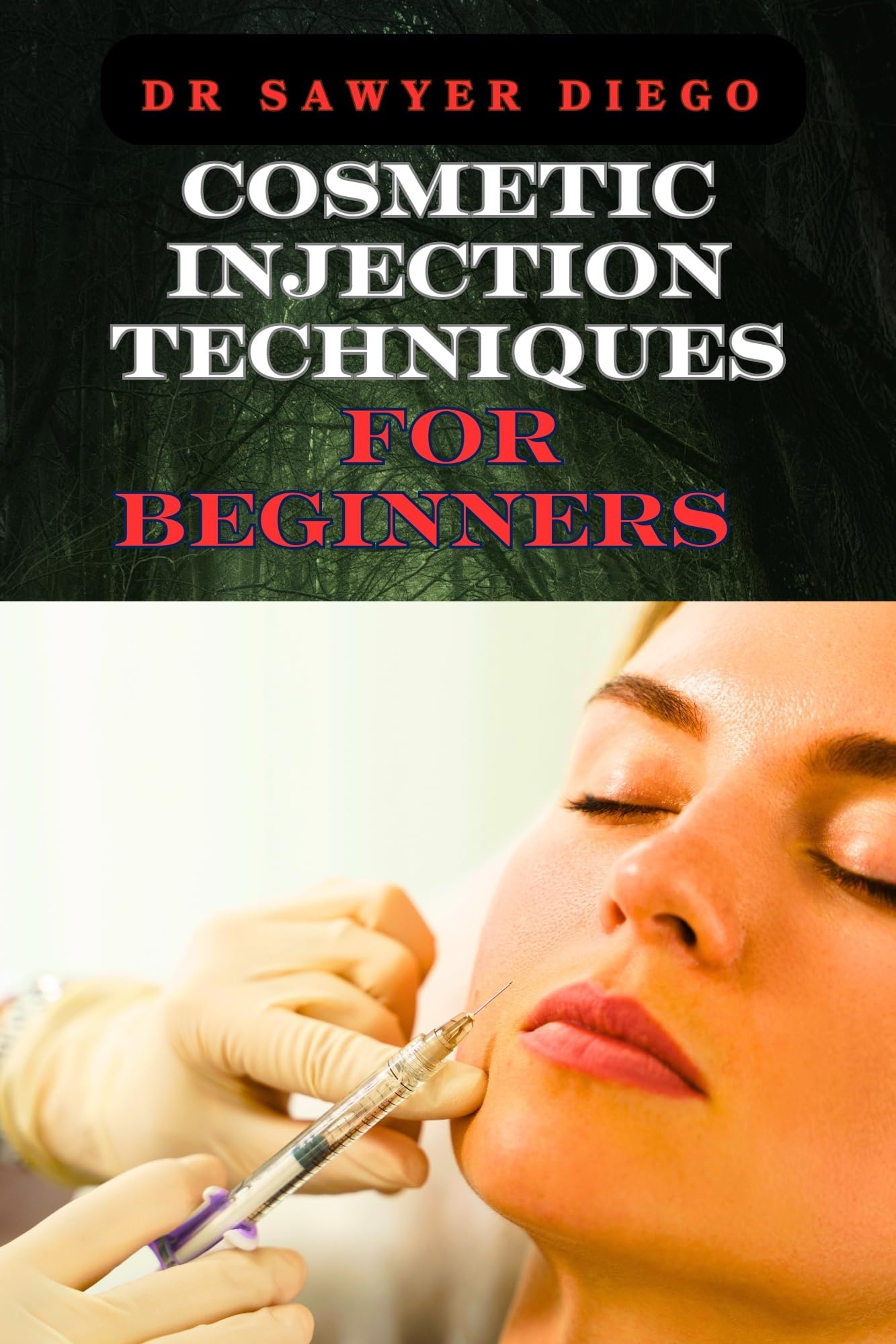 COSMETIC INJECTION TECHNIQUES FOR BEGINNERS: Comprehensive Guide To Botox, Dermal Fillers, And Advanced Aesthetic Procedures