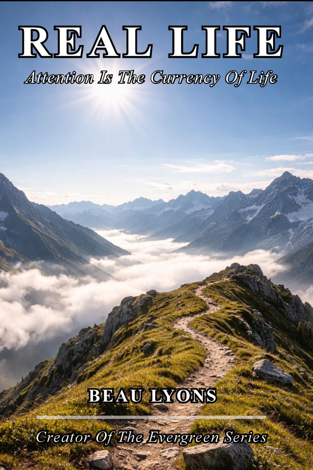 REAL LIFE: Attention Is The Currency Of Life (EVERGREEN SERIES: REAL FOOD, REAL LIFE, REAL CHANGE)