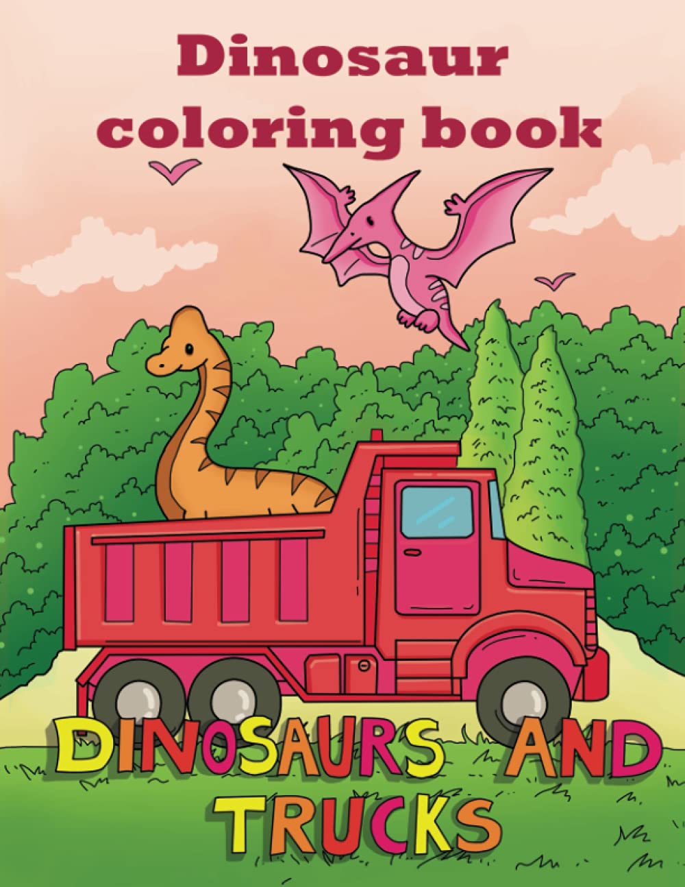Dinosaur Coloring Book - Dinosaurs and Trucks: The perfect fun gift for 3-8 year olds who love Dinosaurs and Trucks