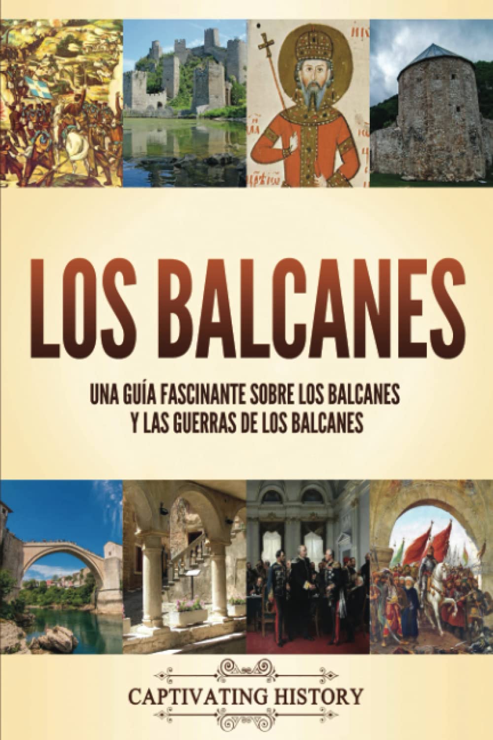 Los Balcanes: Una guía fascinante sobre los Balcanes y las guerras de los Balcanes (Historia Militar)