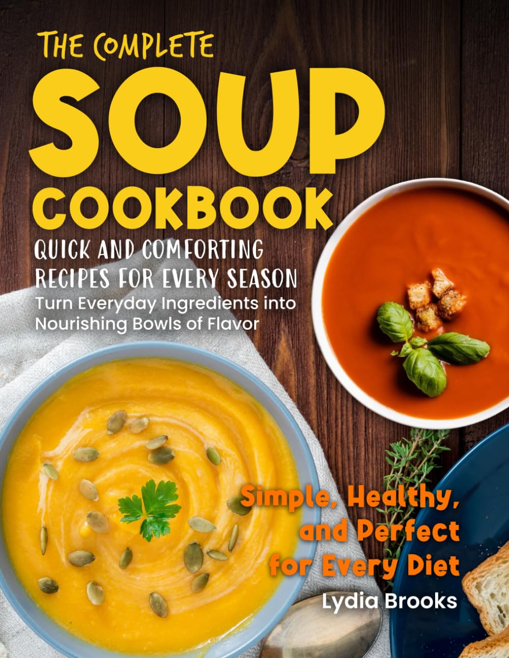 The Complete Soup Cookbook: Quick and comforting recipes for every season