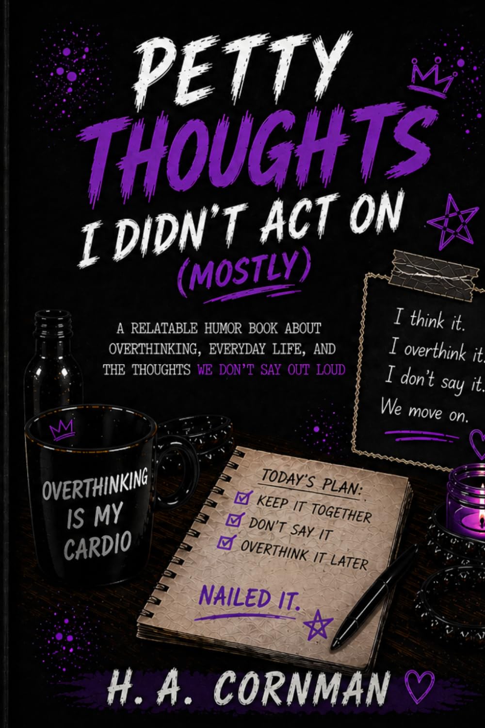 Petty Thoughts I Didn’t Act On (Mostly): A Relatable Humor Book About Overthinking, Everyday Life, and the Thoughts We Don’t Say Out Loud
