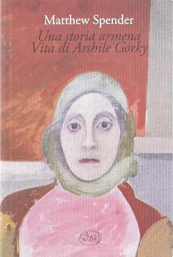Una storia armena. Vita di Arshile Gorky