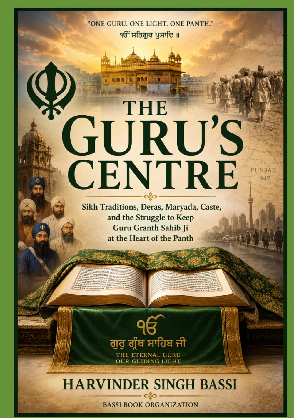 Part three: The Guru’s Centre: Sikh Traditions, Deras, Maryada, Caste, and the Struggle to Keep Guru Granth Sahib Ji at the Heart of the Panth