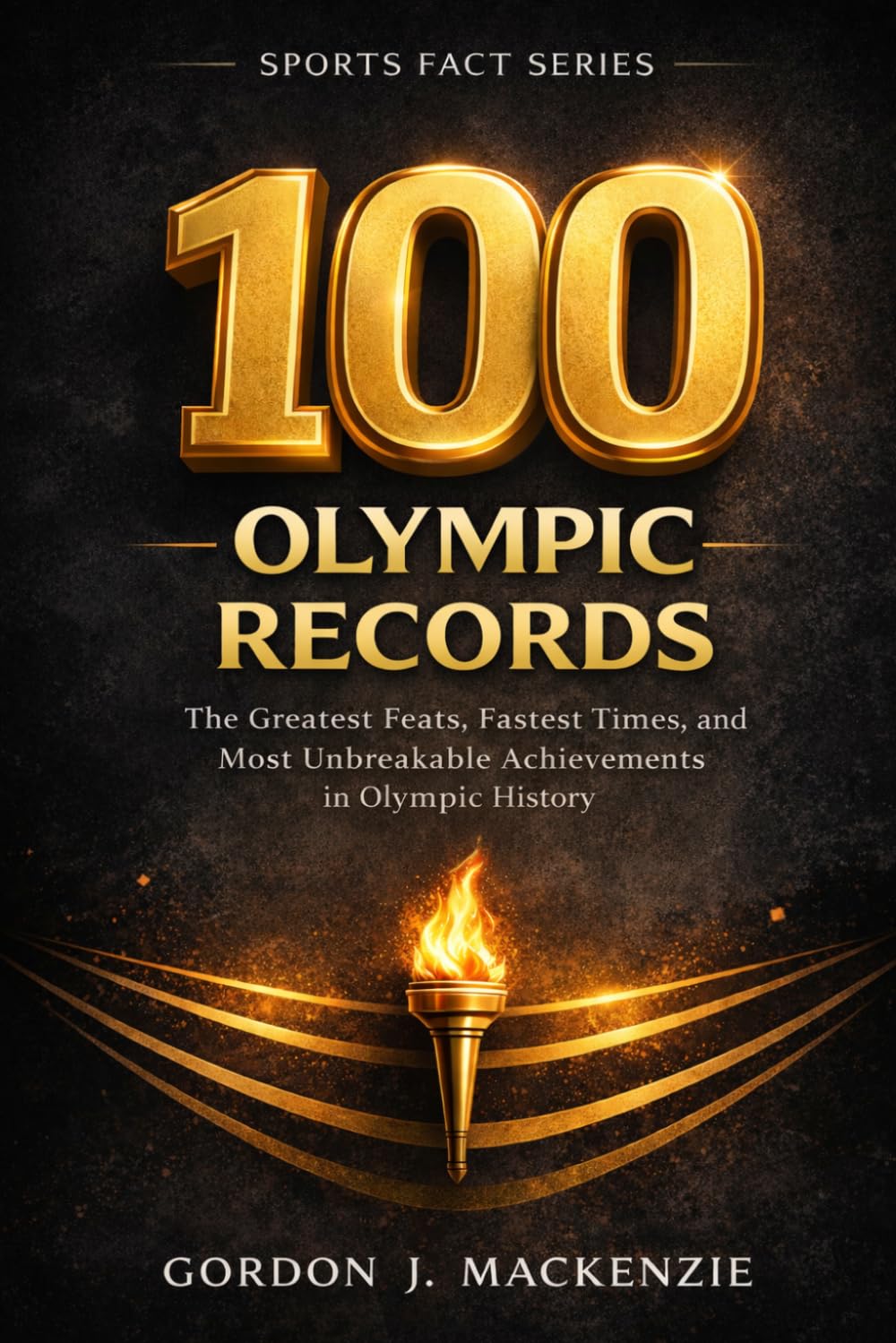 100 Olympic Records: The Greatest Feats, Fastest Times, and Unbreakable Achievements in Olympic History (Sports Fact Series)