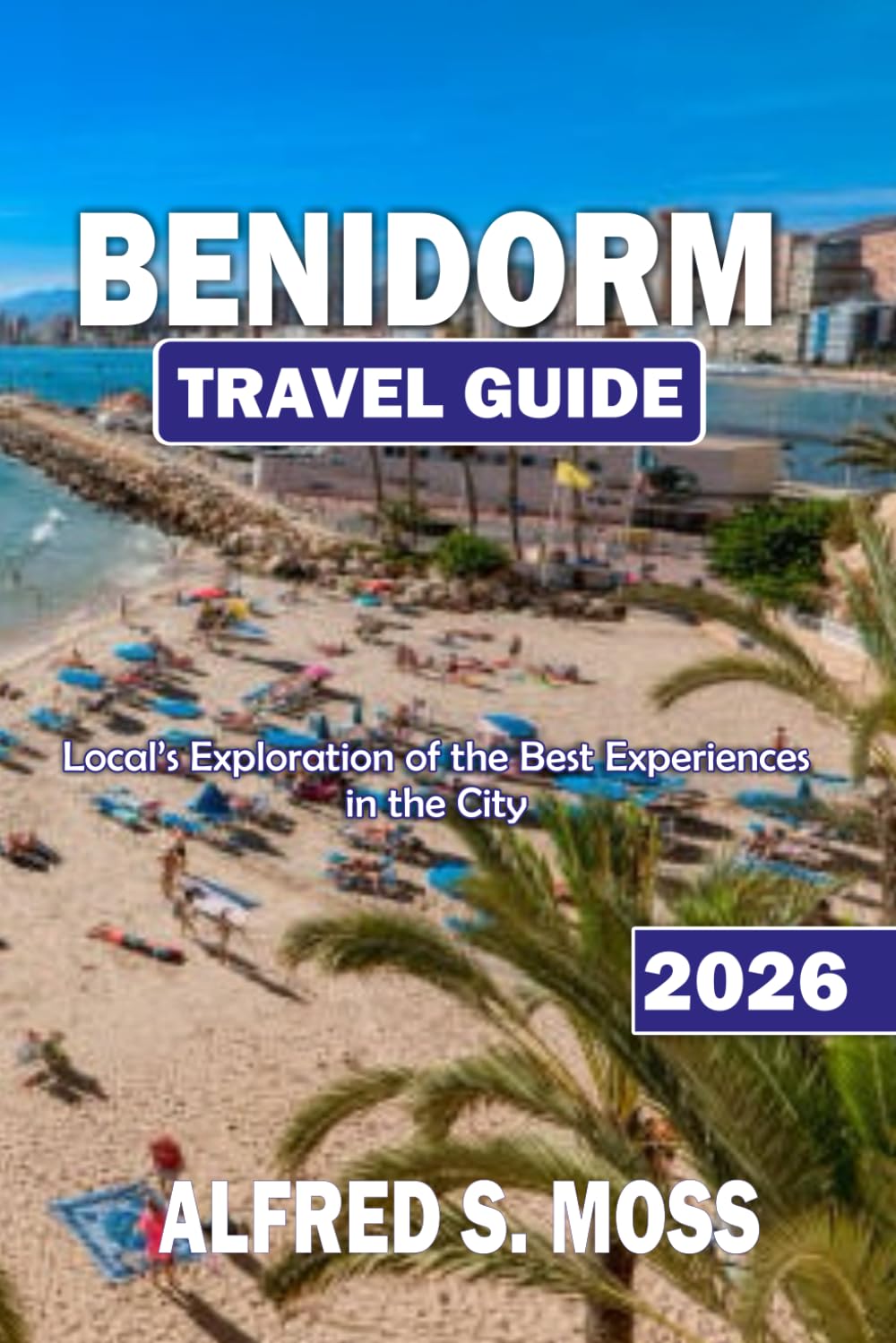 Benidorm travel guide 2026: Local’s Exploration of the Best Experiences in the City