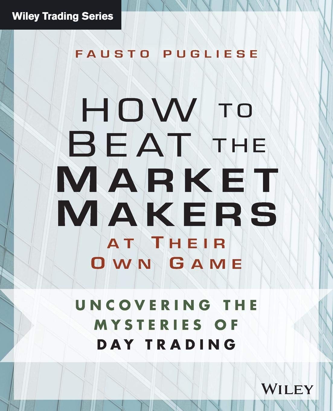 How to Beat the Market Makers at Their Own Game: Uncovering the Mysteries of Day Trading (Wiley Trading)