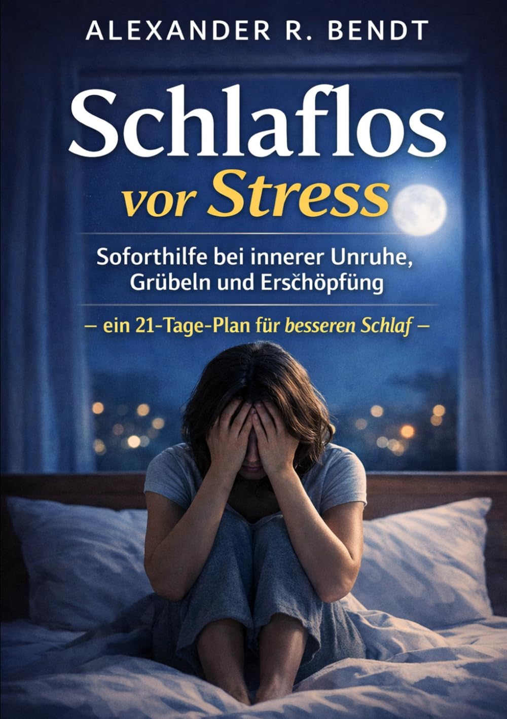 Schlaflos vor Stress: Soforthilfe bei innerer Unruhe, Grübeln und Erschöpfung - ein 21 Tage Plan für besseren Schlaf (Stress und Schlaf)