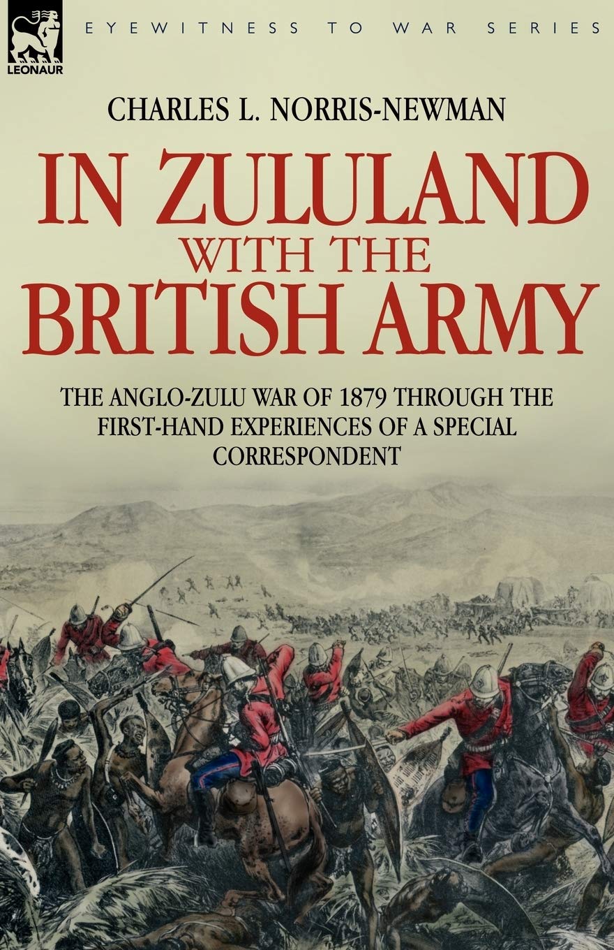 In Zululand with the British Army - The Anglo-Zulu war of 1879 through the first-hand experiences of a special correspondent (Eyewitness to War)