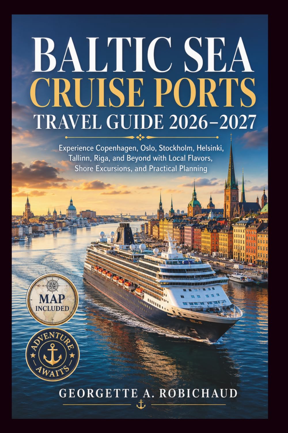 BALTIC SEA CRUISE PORTS TRAVEL GUIDE 2026–2027: Experience Copenhagen, Oslo, Stockholm, Helsinki, Tallinn, Riga, and Beyond with Local Flavors, Shore Excursions, and Practical Planning
