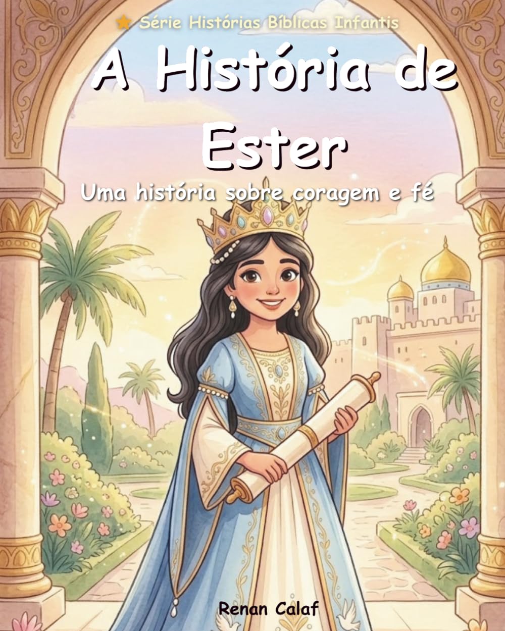 A História de Ester: Uma História Bíblica Infantil Sobre Coragem, Fé e Confiança em Deus