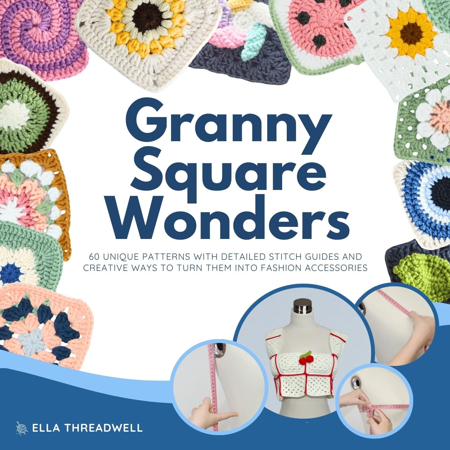 Granny Square Wonders: 60 Unique Patterns with Detailed Stitch Guides and Creative Ways to Turn Them into Fashion Accessories      Kindle Edition