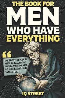 The Book for Men Who Have Everything: Hilarious Trivia, Fun Facts & Boredom Busters by IQ Street