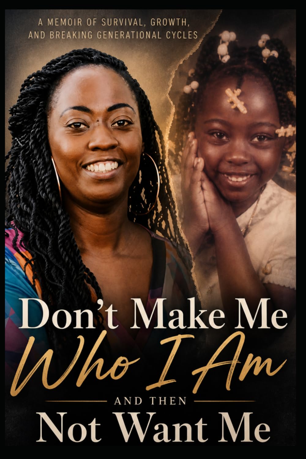 Don’t Make Me Who I Am and Then Not Want Me: Don’t make me who I am… and then expect me to be something else.