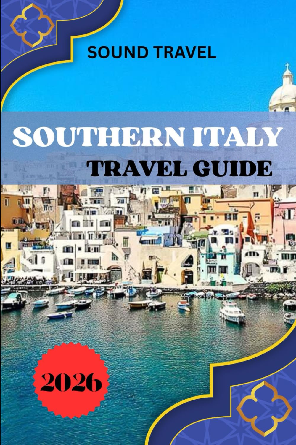 SOUTHERN ITALY TRAVEL GUIDE 2026: Southern Italy 2026: Insider Secrets, Unforgettable Experiences & Smart Travel Tips for Every Explorer