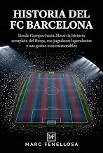 Historia del FC Barcelona: Desde Gamper hasta Messi: la historia completa del Barça, sus jugadores legendarios y sus gestas más memorables (Spanish Edition)
