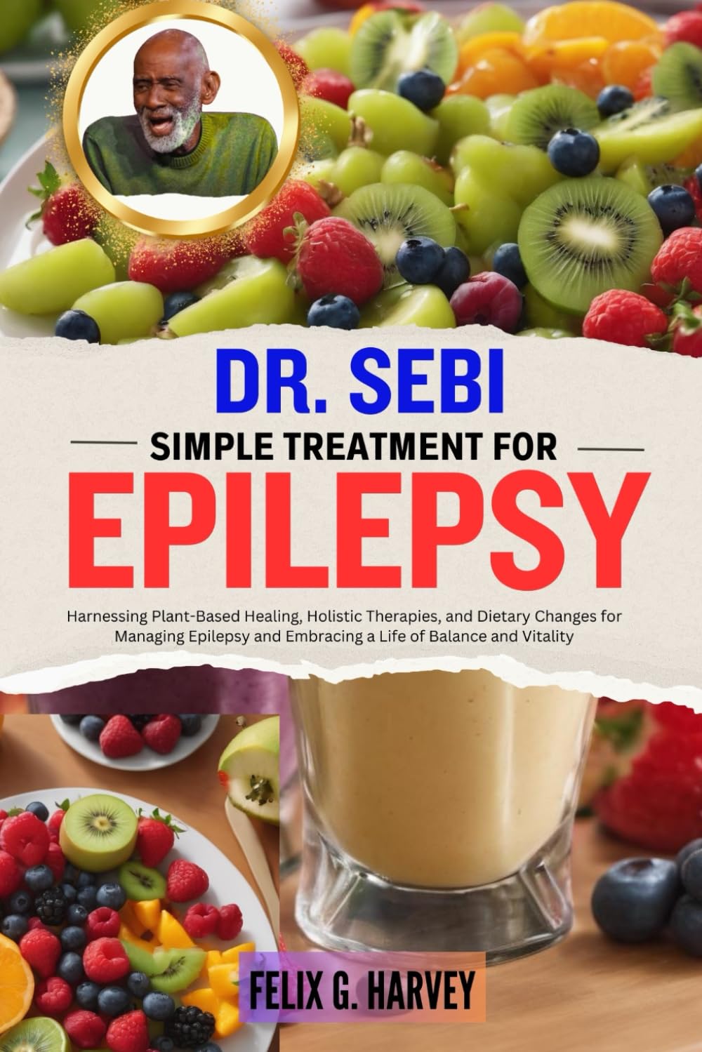 DR. SEBI SIMPLE TREATMENT FOR EPILEPSY: Harnessing Plant-Based Healing, Holistic Therapies, and Dietary Changes for Managing Epilepsy and Embracing a ... (Dr. Sebi Healing Books for All Diseases)
