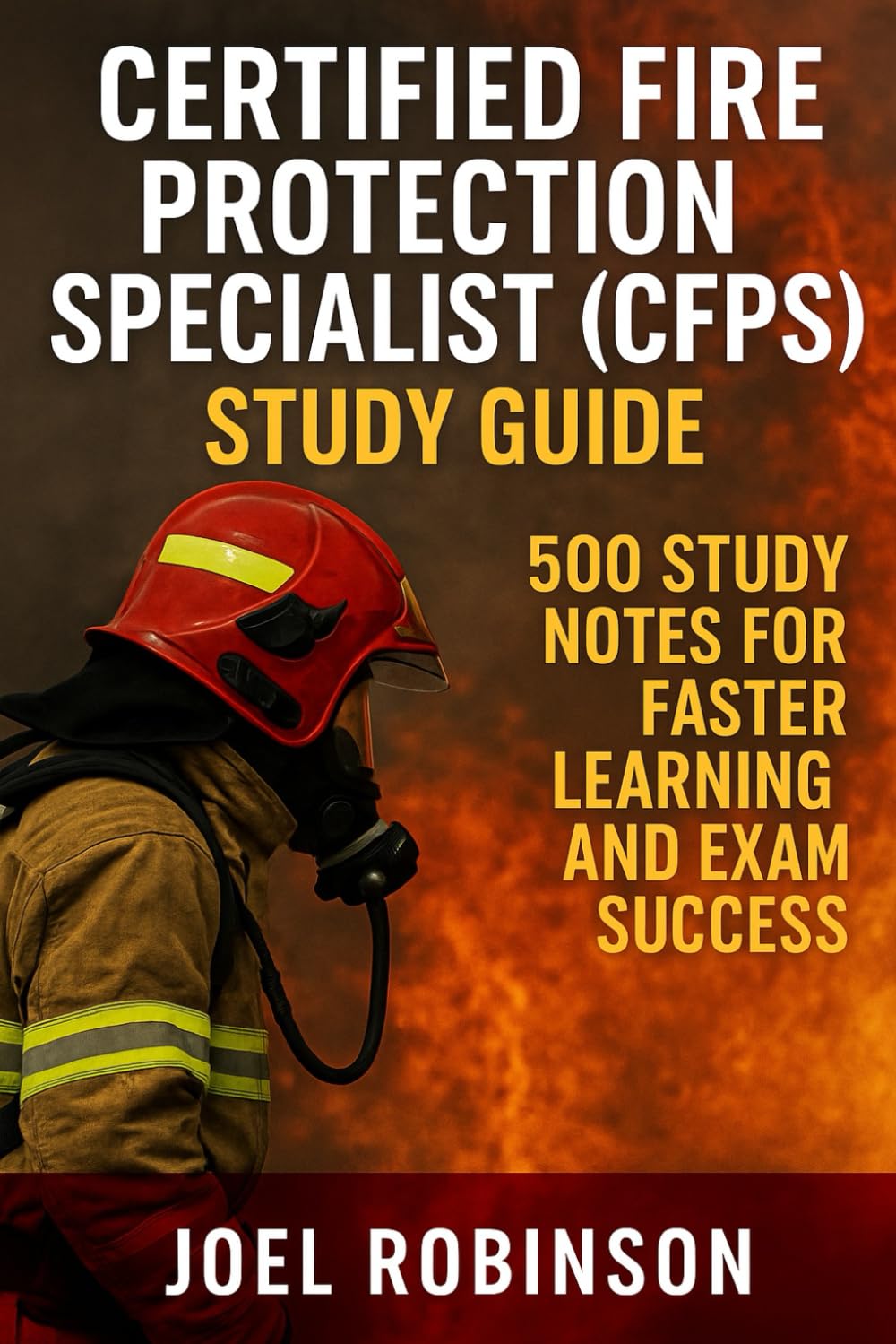 Certified Fire Protection Specialist (CFPS) Study Guide: 500 Study Notes for Faster Learning and Exam Success