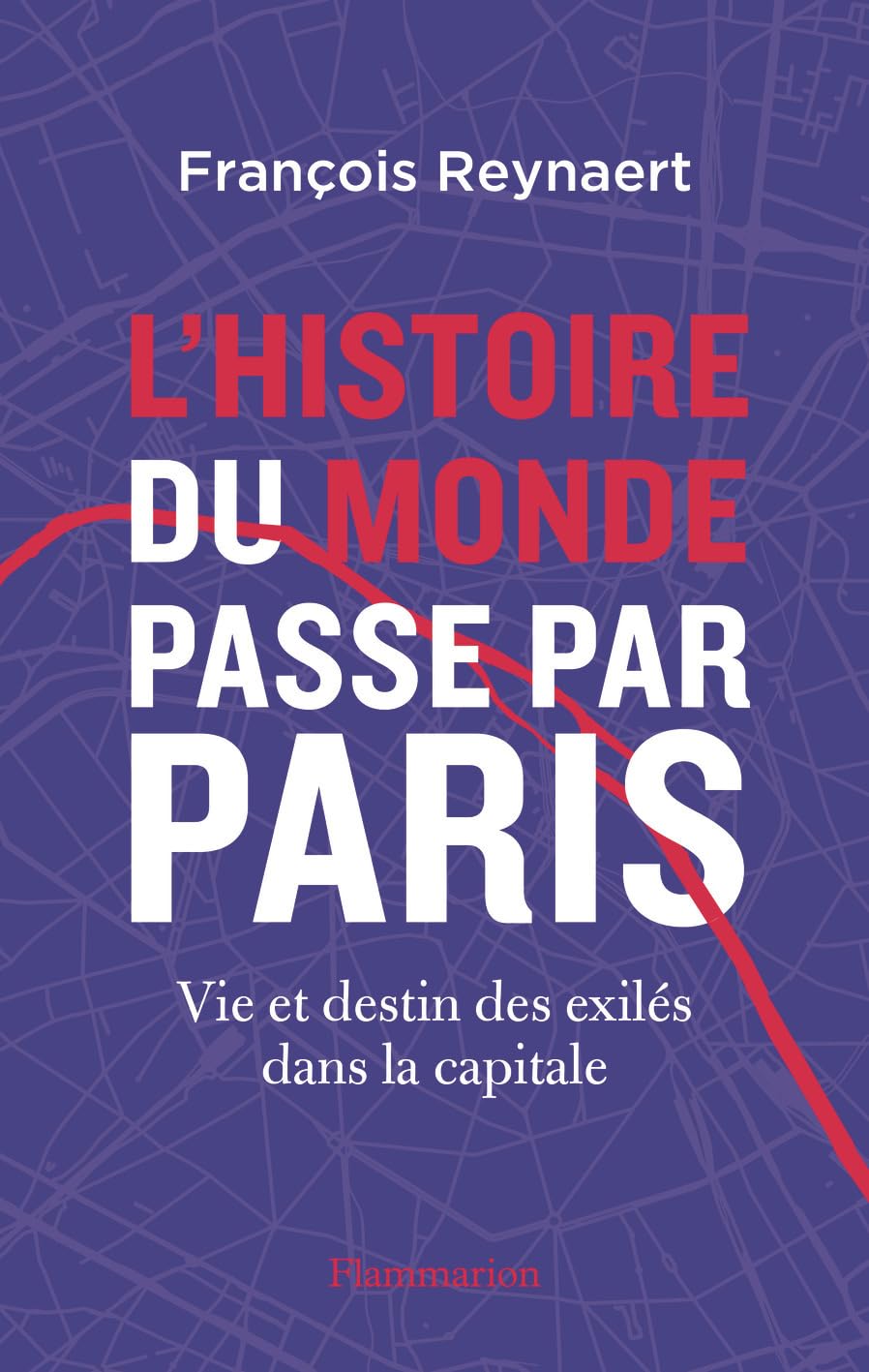 L'histoire du Monde passe par Paris: Vie et destin des exilés dans la capitale