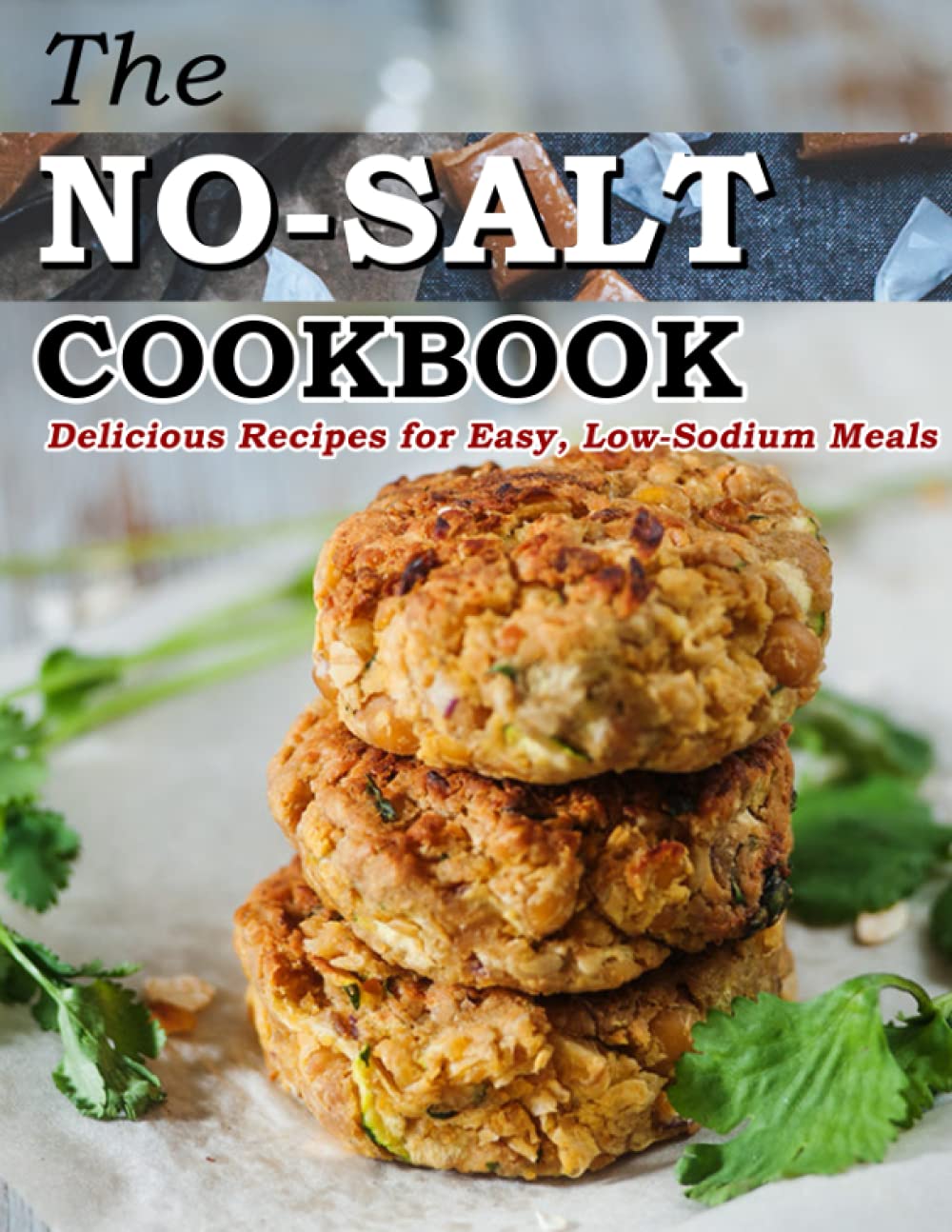 The No-Salt Cookbook: Delicious Recipes for Easy, Low-Sodium Meals