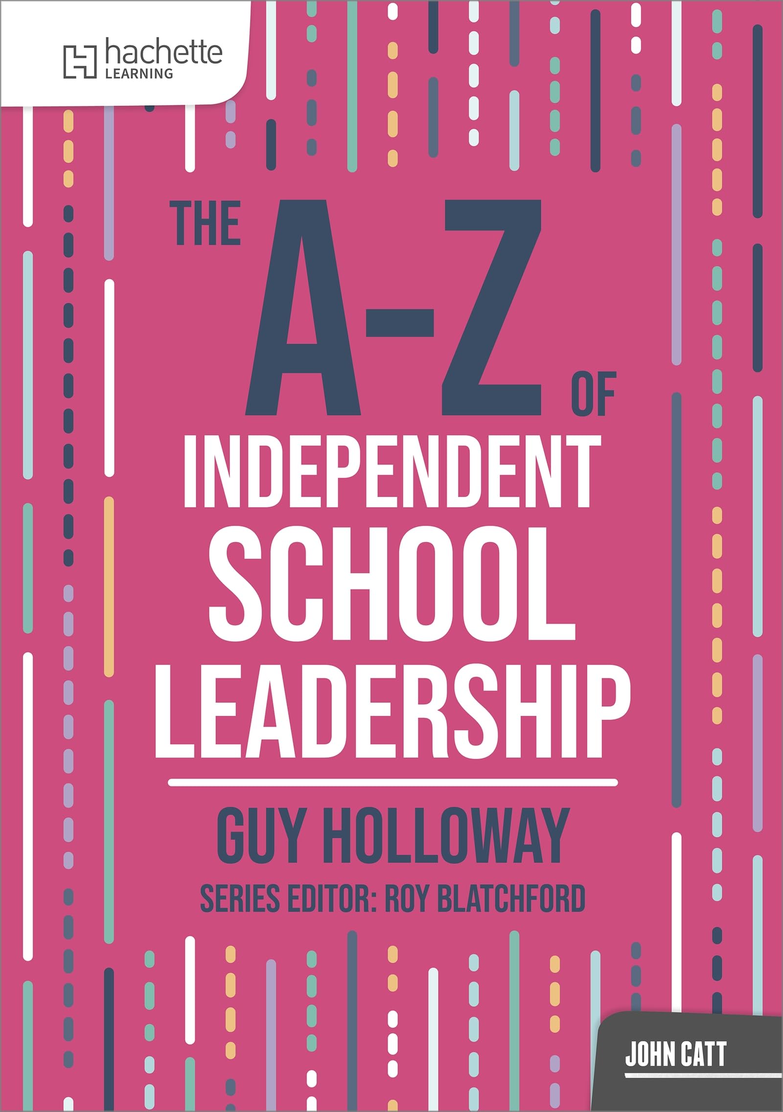 The A-Z of Independent School Leadership (John Catt A-Z series)