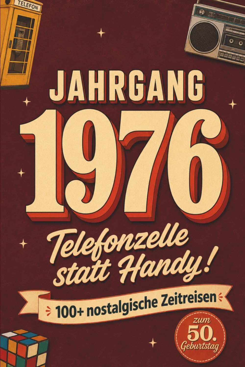 Jahrgang 1976 - Telefonzelle statt Handy! 100+ nostalgische Zeitreisen zum 50. Geburtstag mit Rätseln, Fakten, Fotoseiten & Erinnerungen zum Eintragen - Geschenk für Frauen & Männer