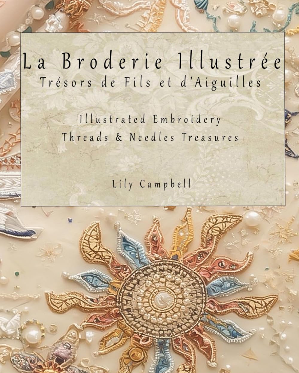 La Broderie Illustrée - Trésors de Fils et d’Aiguilles: Illustrated Embroidery - Threads & Needles Treasures      Paperback – October 2, 2025