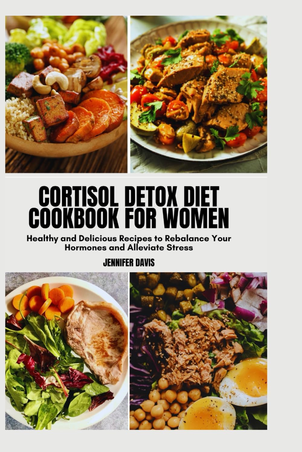CORTISOL DETOX DIET COOKBOOK FOR WOMEN: Healthy and Delicious Recipes to Rebalance Your Hormones and Alleviate Stress