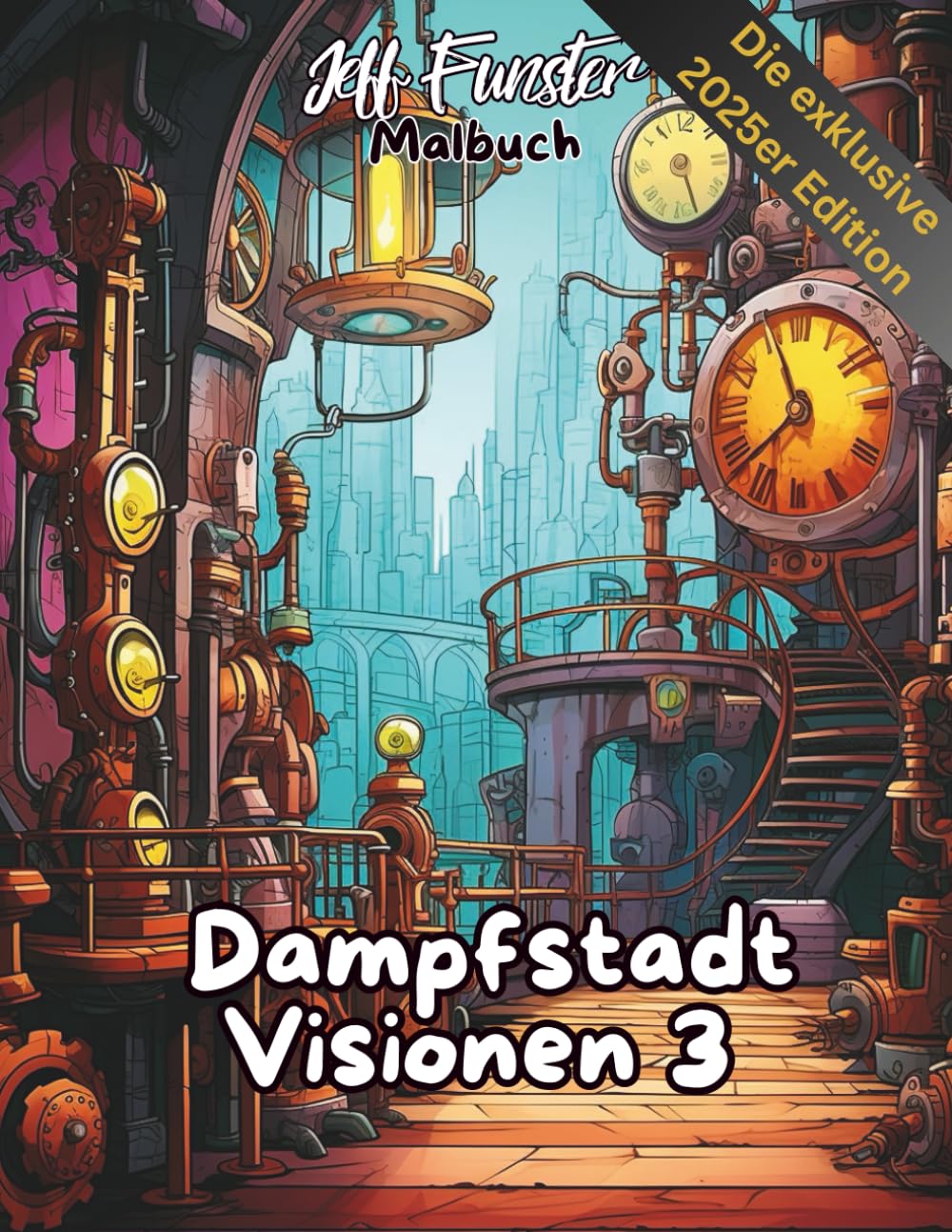 Dampfstadt Visionen 3: Fantastisches Malbuch im Steampunk-Stil