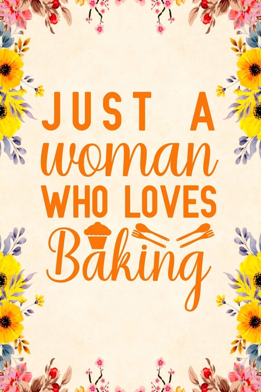 Just A Woman Who Loves Baking: Notebook to Write in for Mother's Day, Mother's day Baker mom gifts, Baker journal, Baking notebook, mothers day gifts for Baker, baking gifts