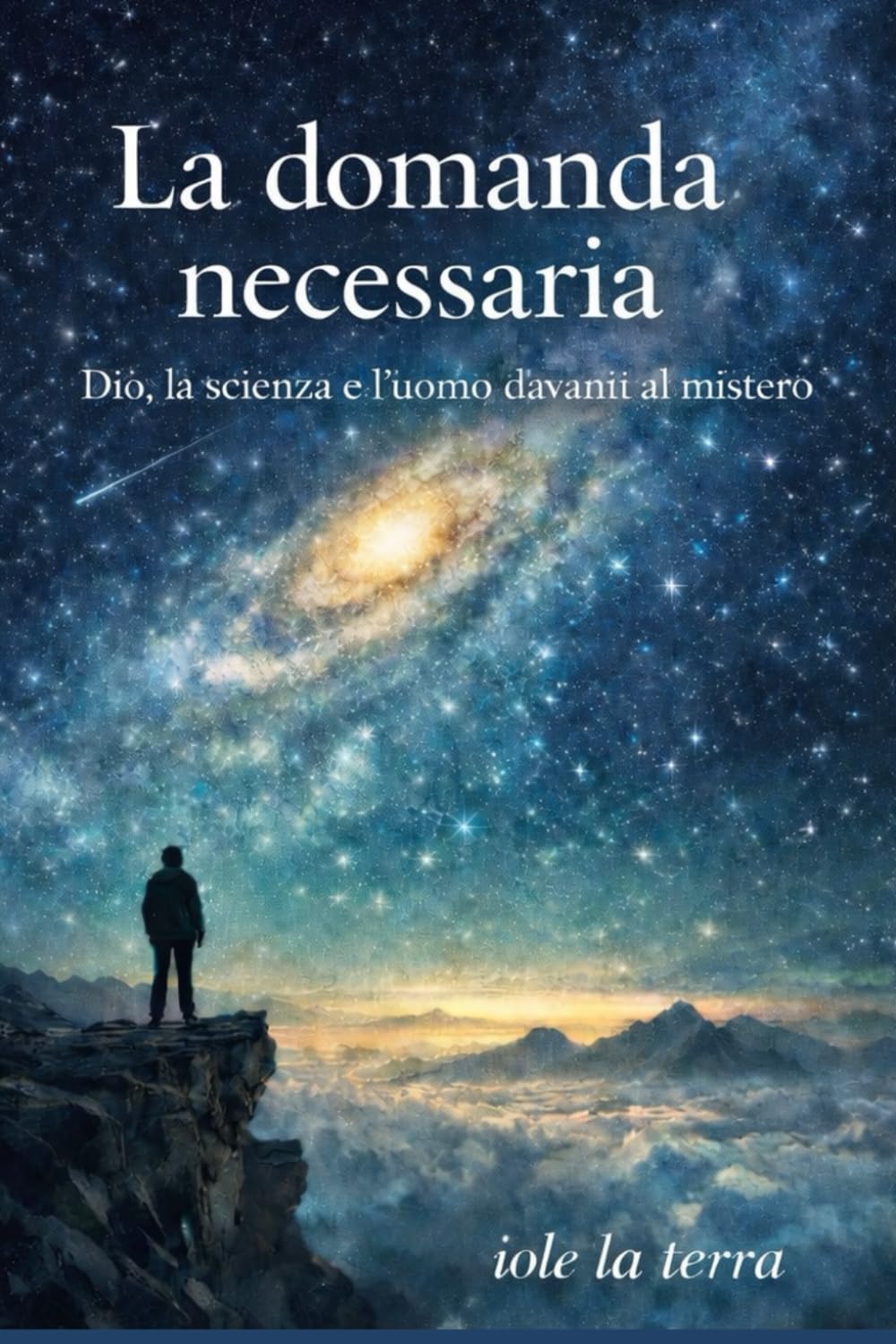 La domanda necessaria: Dio, la scienza e l’uomo davanti al mistero