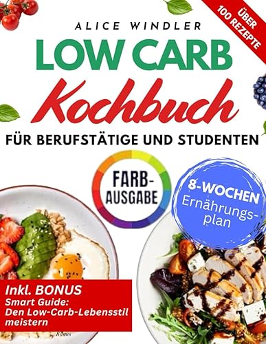 Low Carb Kochbuch für Berufstätige und Studenten: Ihr Leitfaden von A bis Z mit 100+ schnellen, einfachen und köstlichen Rezepten zur Steigerung Ihrer Energie | Inkl. eines 8-Wochen-Ernährungsplans
