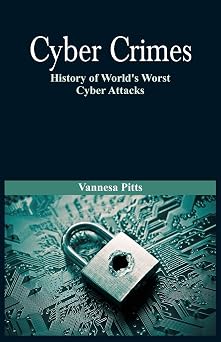 Cyber Crimes History of Worlds Worst Cyber Attacks