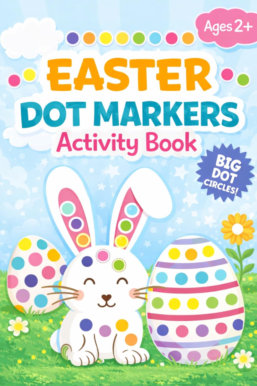 Easter Dot Markers Activity Book: Big Dots Coloring Book for Toddler and Preschool Kids, Gift for Girls & Boys, Ages 2+ with Rabbits, Easter Eggs, Flowers | Paint Dauber Basket Stuffer