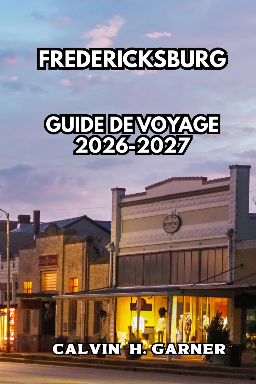 Fredericksburg Guide de voyage 2026-2027: Découvrez les vignobles de Hill Country, la culture allemande, la cuisine locale, Enchanted Rock, et des ... pour Fredericksburg, Texas, en 2026-2027