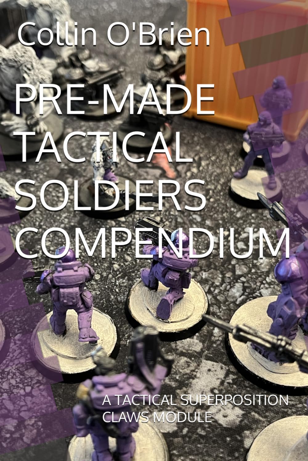 PRE-MADE TACTICAL SOLDIERS COMPENDIUM: A TACTICAL SUPERPOSITION CLAWS MODULE (SUPERPOSITION: A CHESS-LIKE ADAPTIVE WARGAMING SYSTEM)