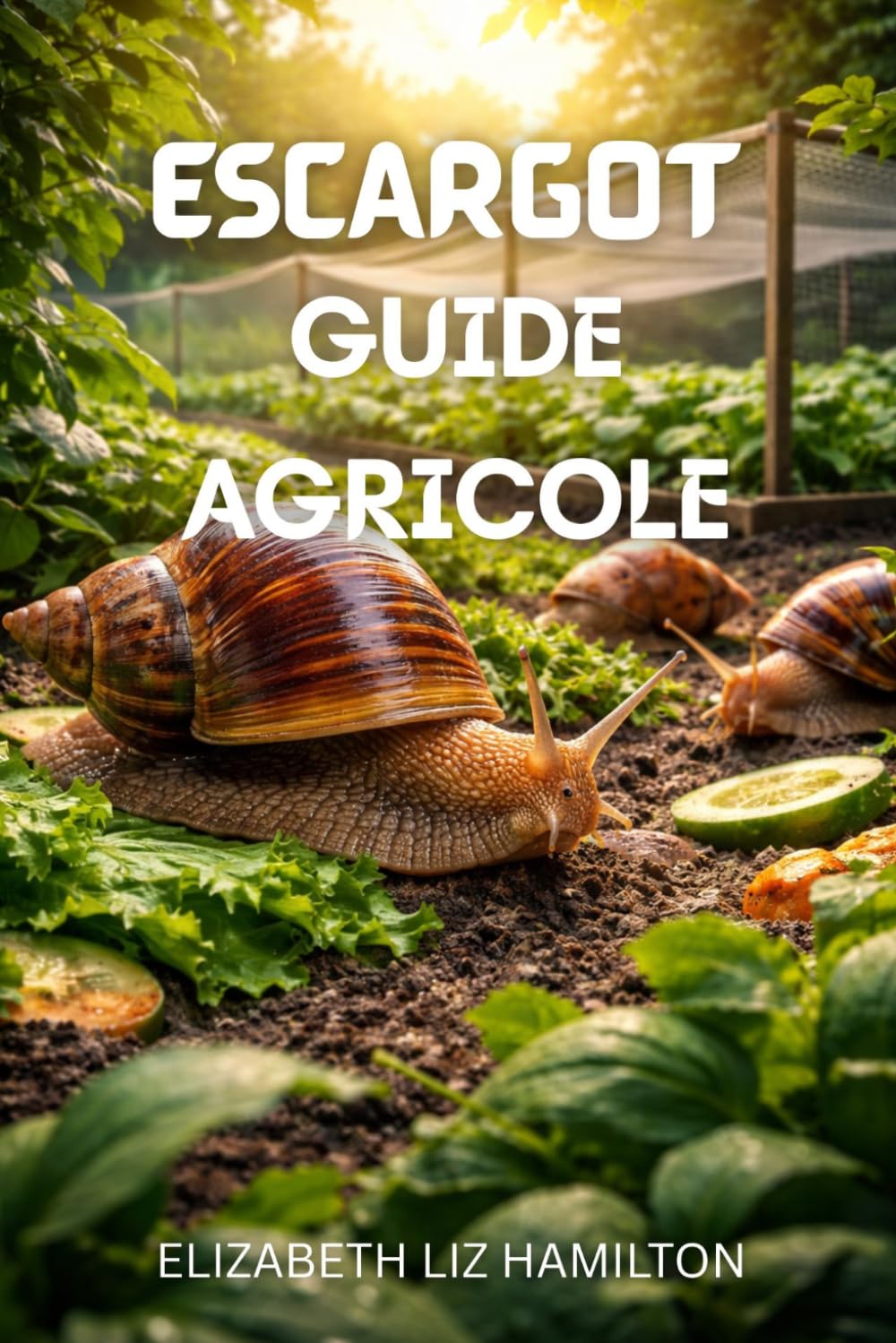 ESCARGOT GUIDE AGRICOLE: Techniques étape par étape pour élever des escargots sains et rentables, à croissance rapide et à rendement maximal