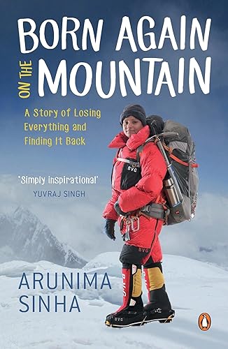 Born Again on the Mountain: A Story of Losing Everything and Finding It Back [Paperback] Arunima Sinha