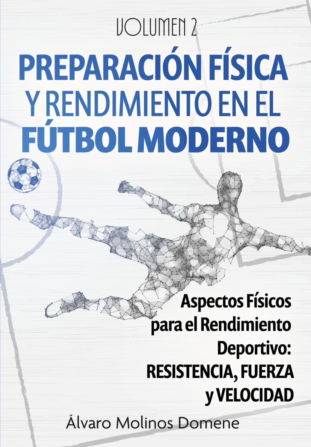 PREPARACIÓN FÍSICA Y RENDIMIENTO EN EL FÚTBOL MODERNO: Volumen 2: Fuerza, Velocidad y Resistencia, Entrenamiento por Posiciones, Técnica y Entrenamiento Invisible (Spanish Edition)