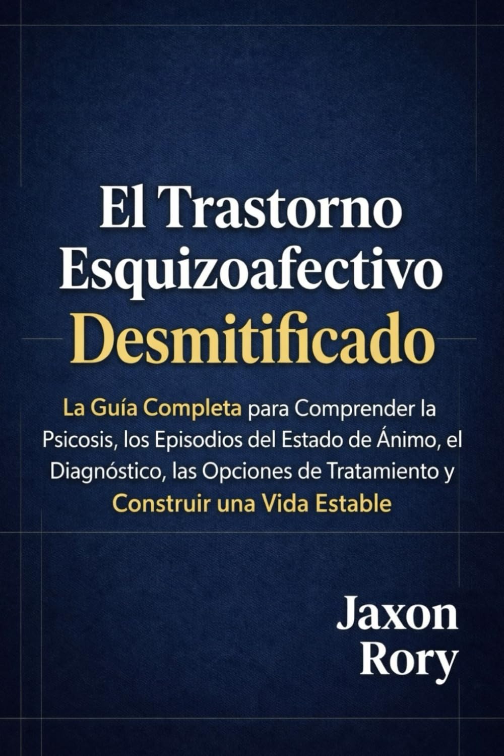El Trastorno Esquizoafectivo Desmitificado: La Guía Completa para Comprender la Psicosis, los Episodios del Estado de Ánimo, el Diagnóstico, las Opciones de Tratamiento y Construir una Vida Estable