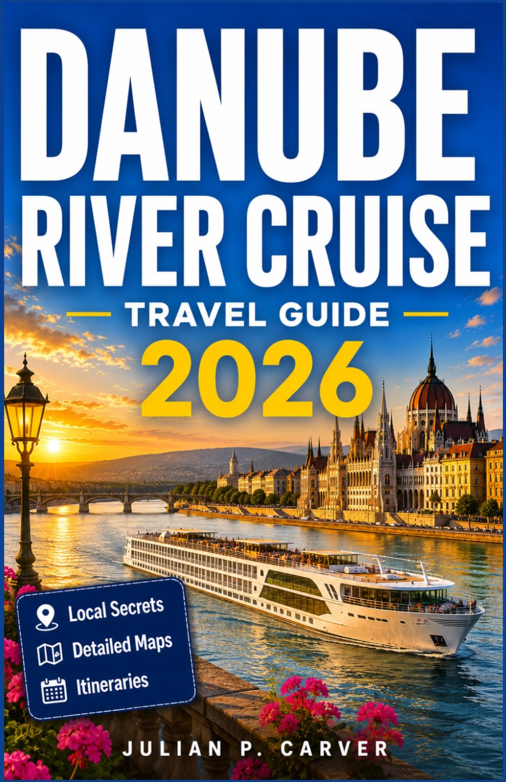 DANUBE RIVER CRUISE TRAVEL GUIDE 2026: Wachau Vineyards, Historic Cities, and Castle Views: Vienna to Budapest with Maps and Daily Plans