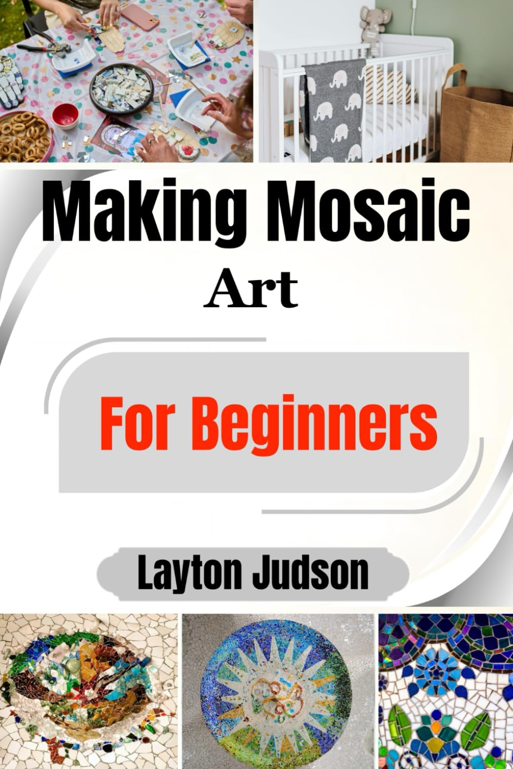 Making Mosaic Art For Beginners: Design and Create Personalized Decor; A Step-by-Step Guide to Transform Your Space with Beautiful, Stress-Relieving Crafts