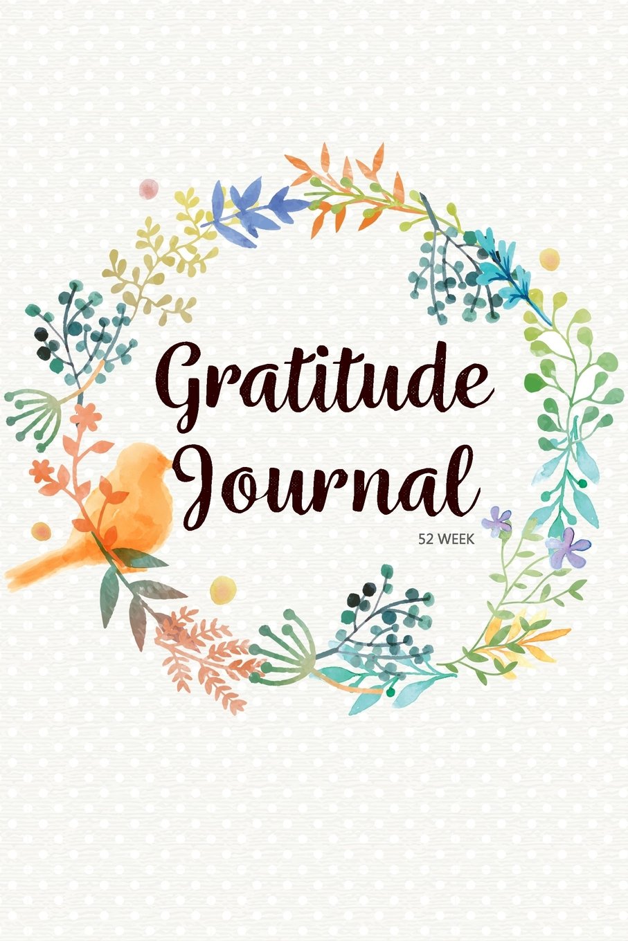 52 Week Gratitude Journal: 365 Days of Gratefulness : 52 Weeks Gratitude Journal Diary Notebook Daily with Prompt. Guide To Cultivate An Attitude Of Gratitude.: Volume 1