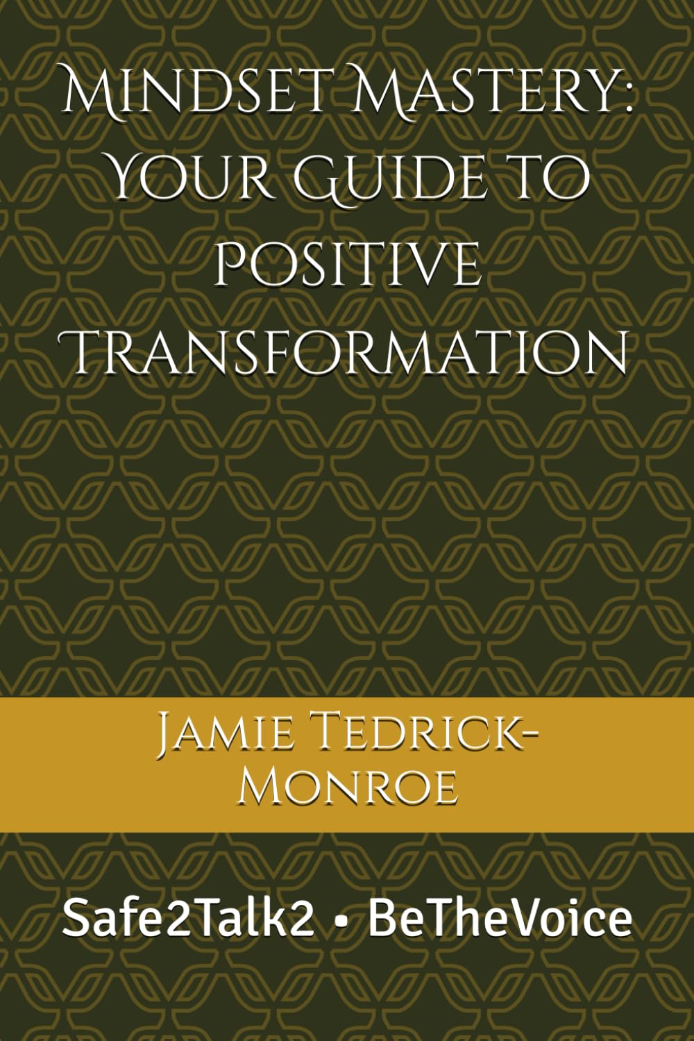 Mindset Mastery: Your Guide to Positive Transformation: Safe2Talk2 • BeTheVoice