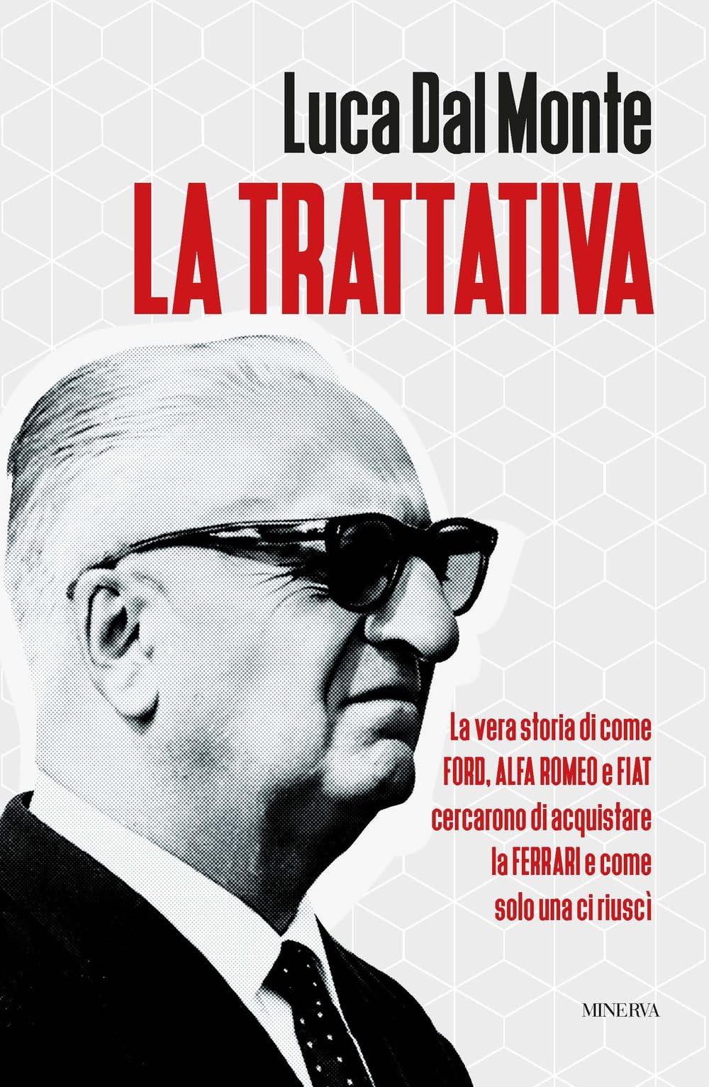 La Trattativa. La Vera Storia Di Come Ford, Alfa Romeo E Fiat Cercarono Di Acquistare La Ferrari E Come Solo Una Ci Riuscì - 4