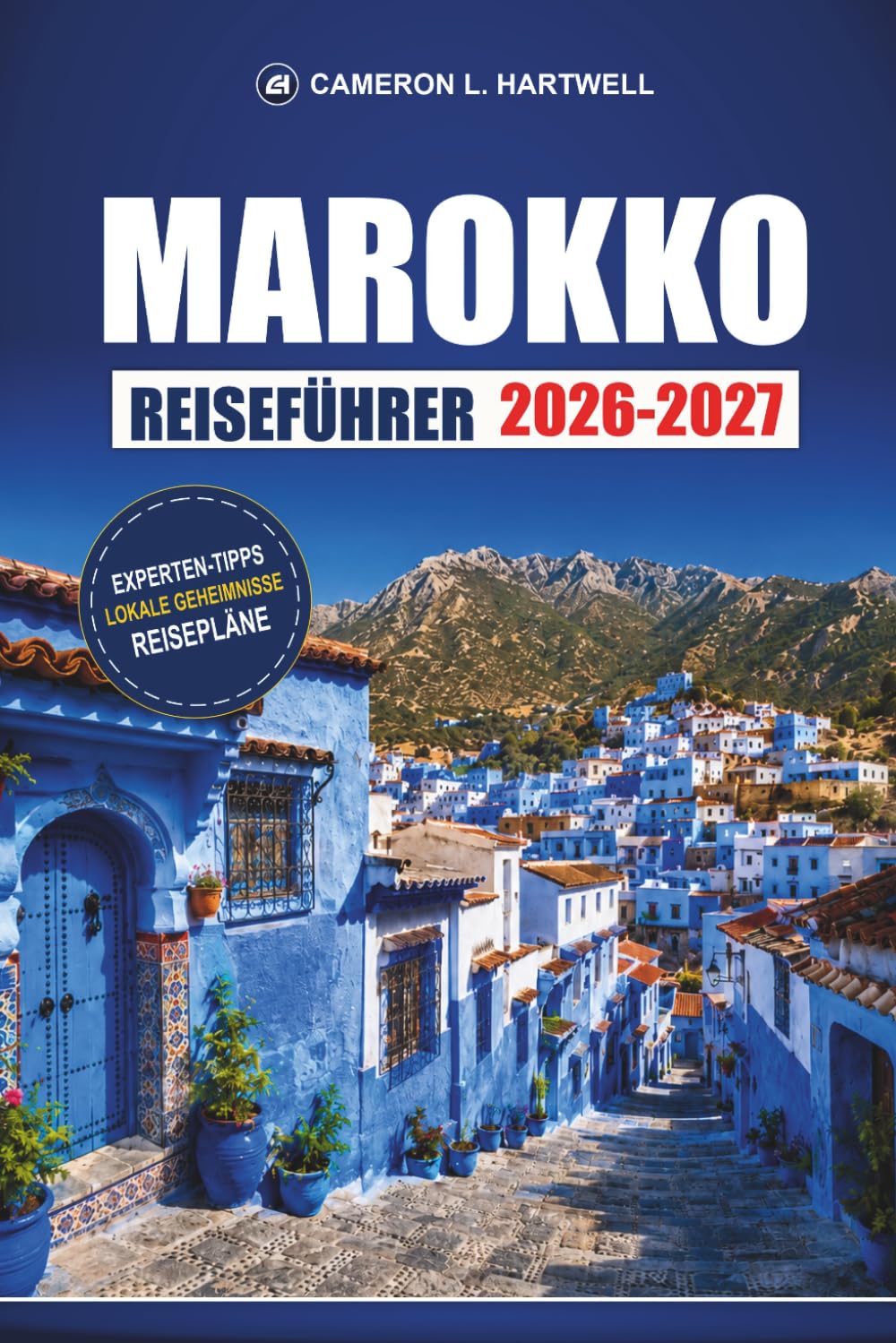Marokko Reiseführer 2026-2027: Marrakesch, Fes, Chefchaouen und Sahara mit Medina-Routen, Souk-Tipps und 7-Tage-Routen